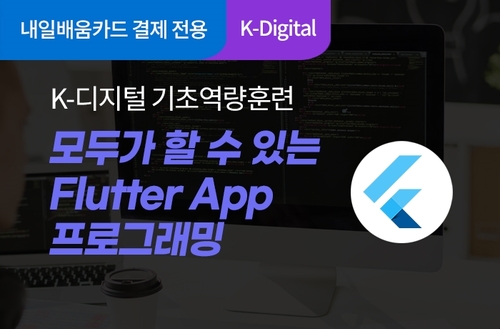 [K-디지털 기초역량훈련 과정안내] 모두가 할 수 있는! 플러터 앱 프로그래밍