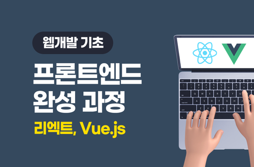 (웹개발 기초) 프론트엔드 프로젝트 완성 과정 -리엑트, Vue.js-